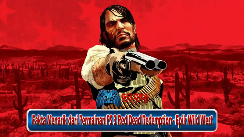 Fakta Menarik dari Permainan PS 3 Red Dead Redemption - Epik Wild West