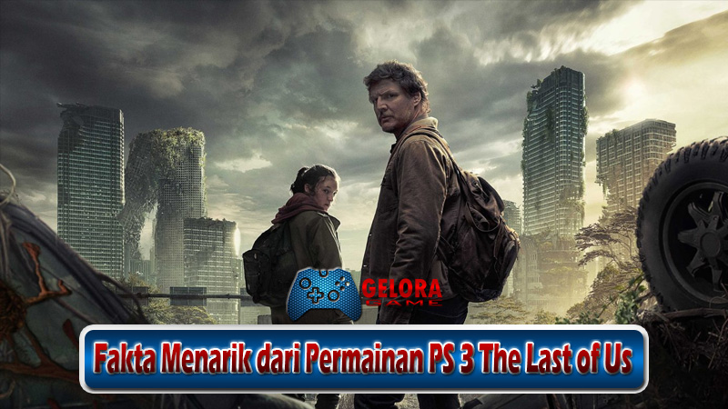 Fakta Menarik dari Permainan PS 3 The Last of Us