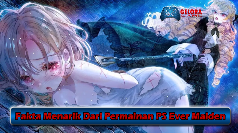 Fakta Menarik Dari Permainan PS Ever Maiden