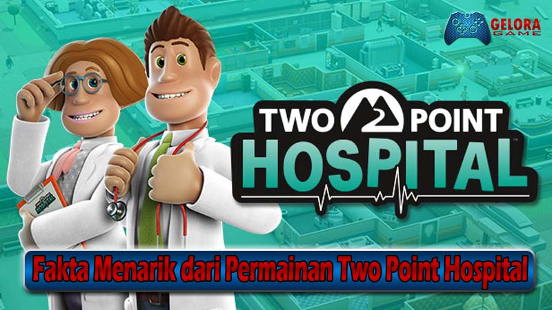 Fakta Menarik dari Permainan Two Point Hospital