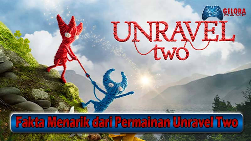 Fakta Menarik dari Permainan Unravel Two