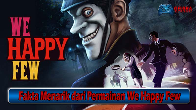 Fakta Menarik dari Permainan We Happy Few