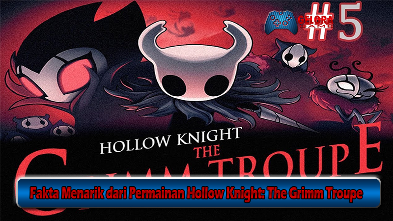 Fakta Menarik dari Permainan Hollow Knight The Grimm Troupe